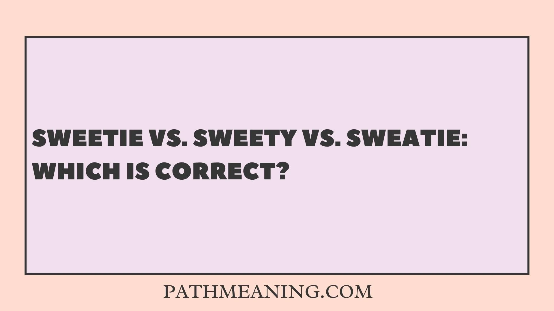 Sweetie vs. Sweety vs. Sweatie: Which Is Correct?