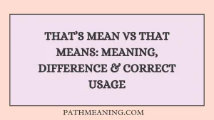 That’s Mean vs That Means: Meaning, Difference & Correct Usage