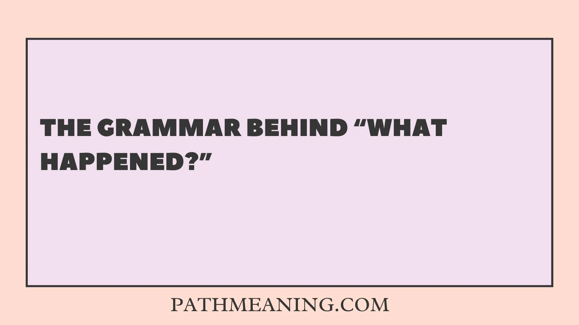 The Grammar Behind “What Happened?”