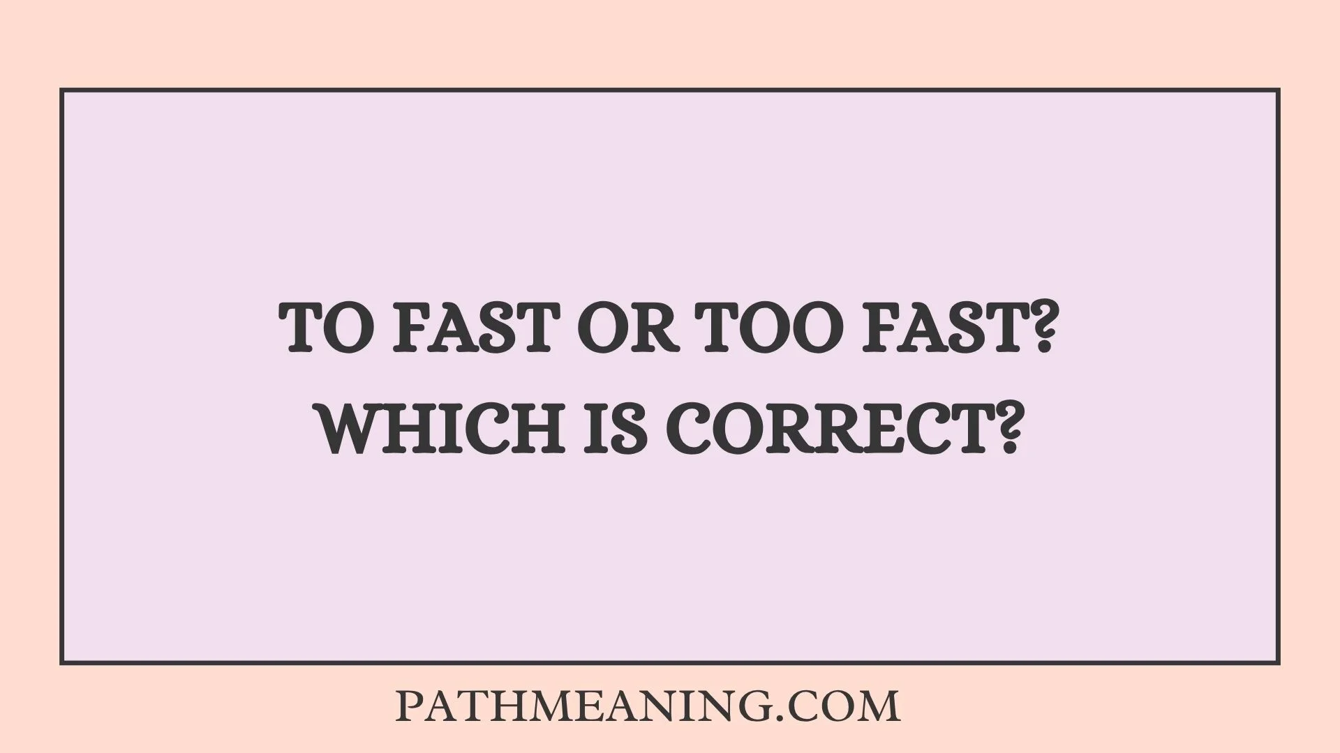 To Fast or Too Fast? Which Is Correct?