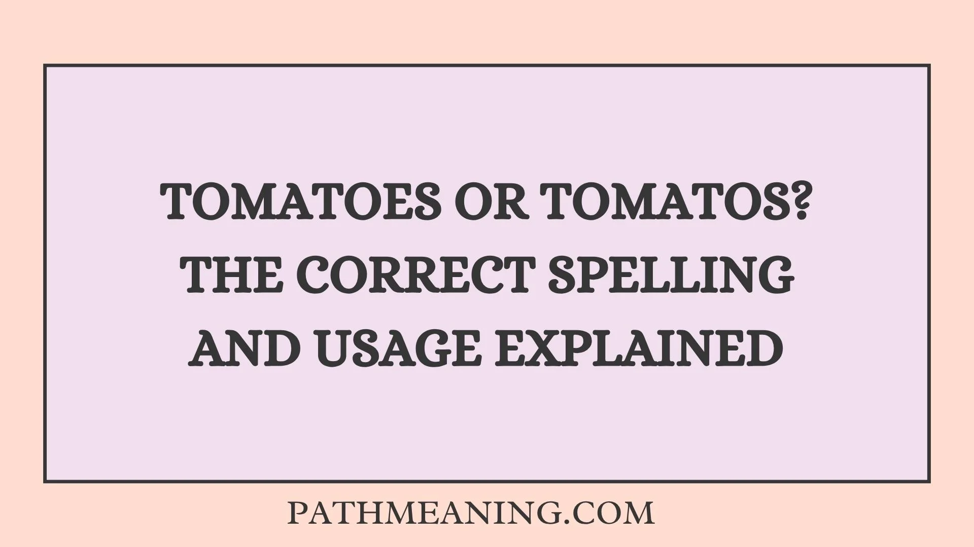 Tomatoes or Tomatos? The Correct Spelling and Usage Explained