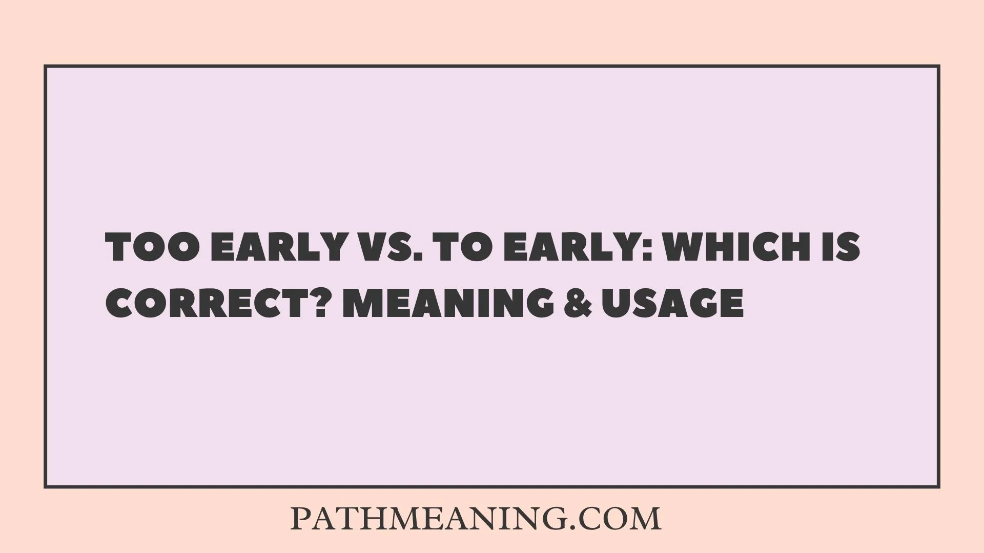 Too Early vs. To Early: Which Is Correct? Meaning & Usage