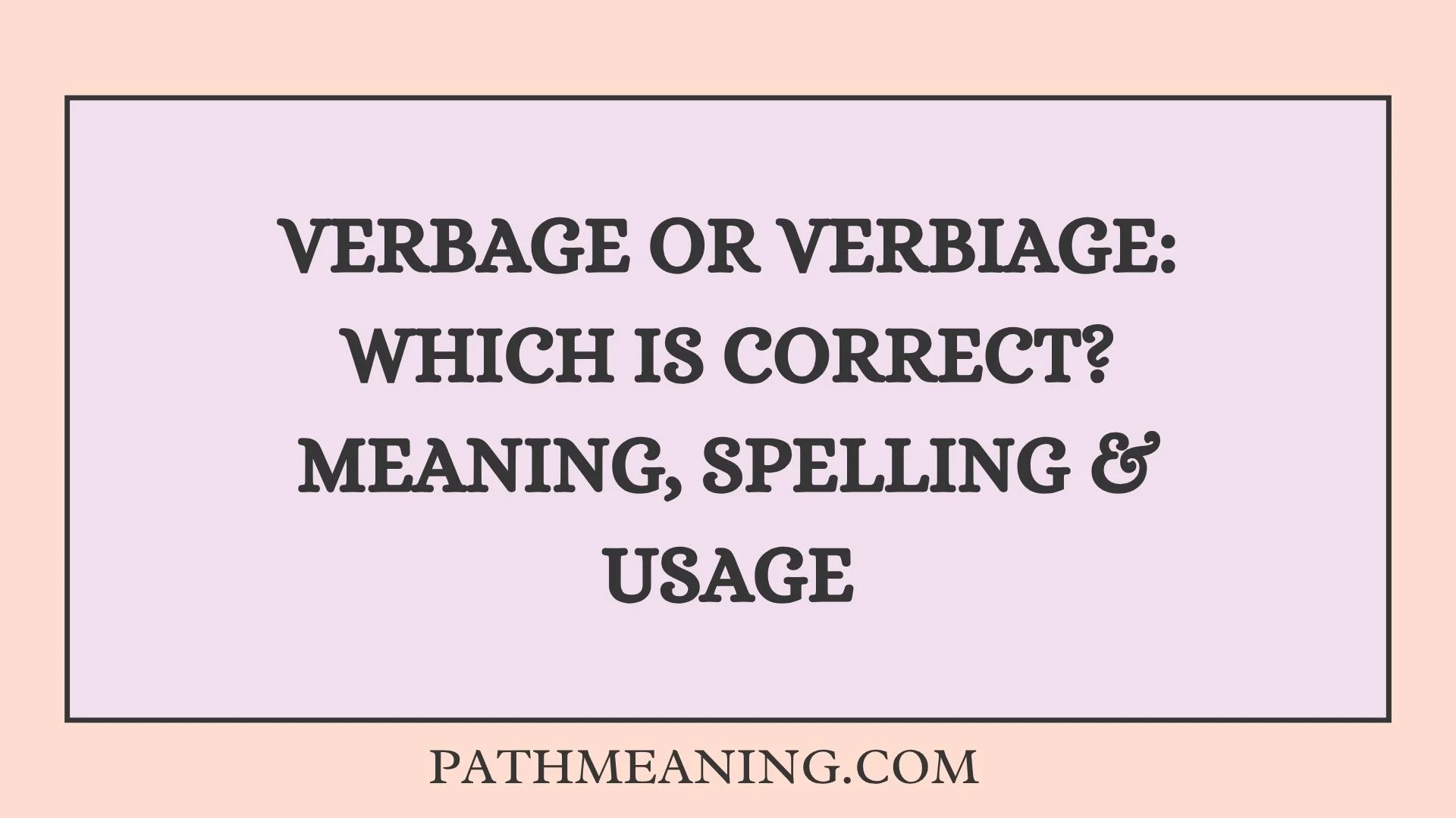 Verbage or Verbiage: Which Is Correct? Meaning, Spelling & Usage