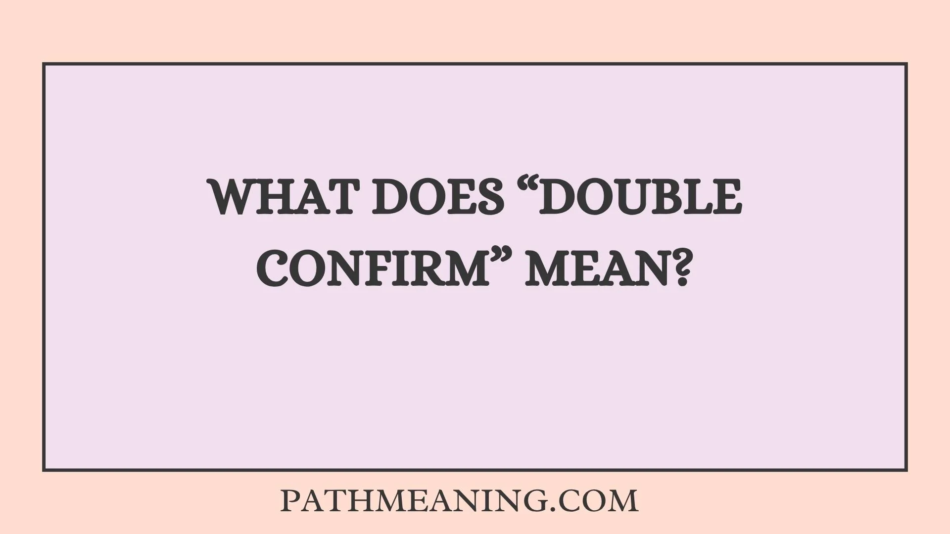 What Does “Double Confirm” Mean?