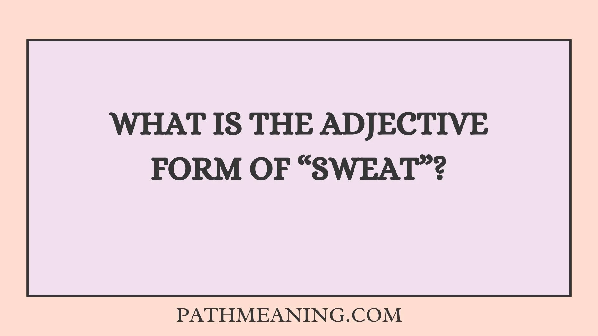 What Is the Adjective Form of “Sweat”?