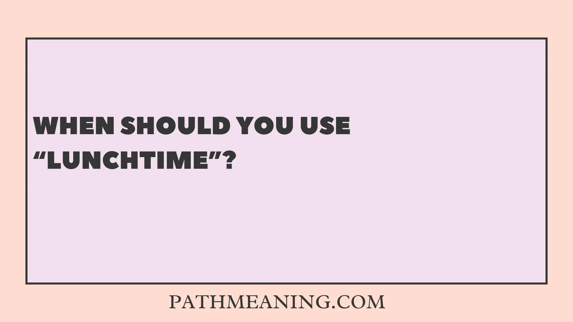 When Should You Use “Lunchtime”?