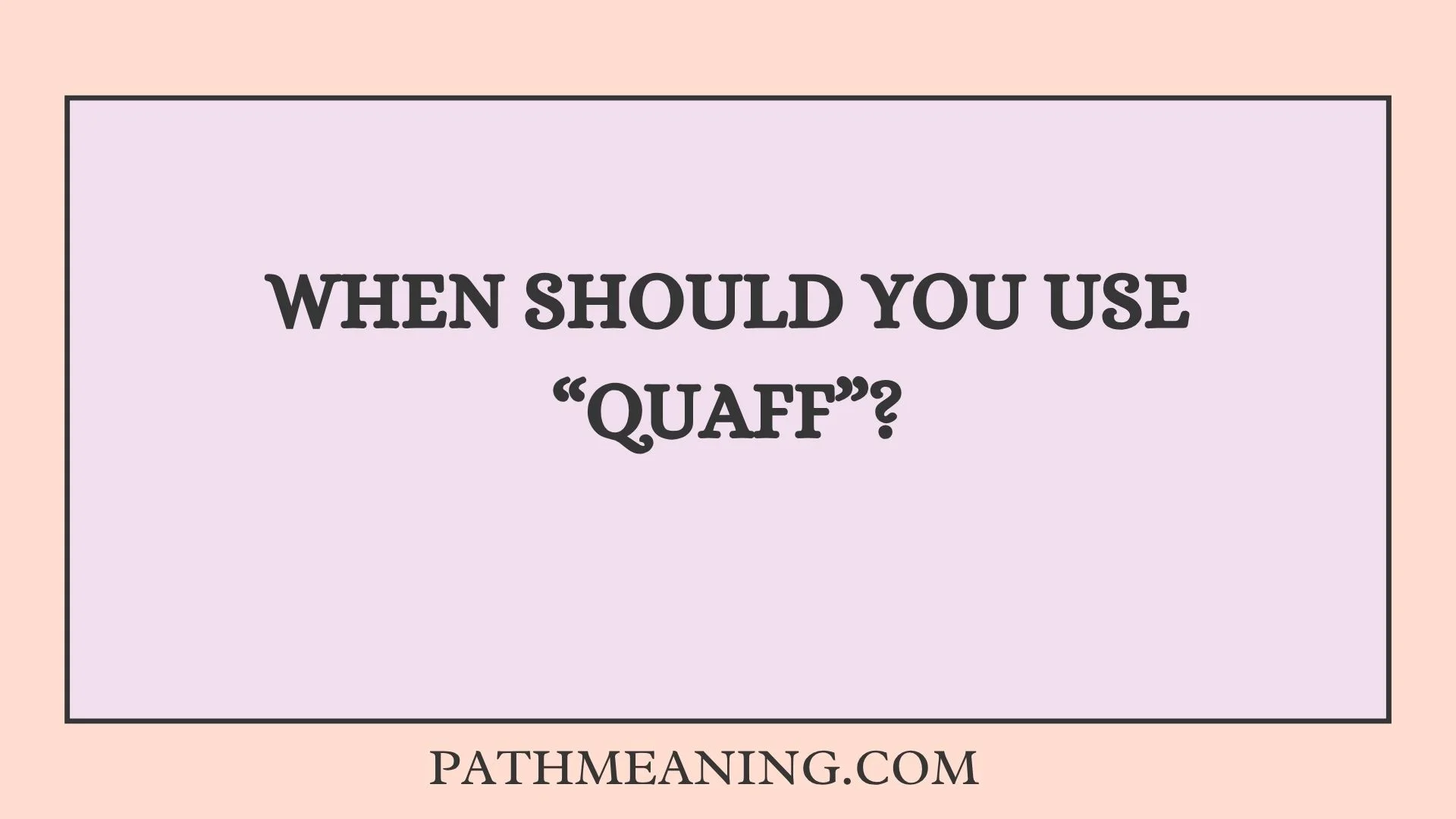 When Should You Use “Quaff”?