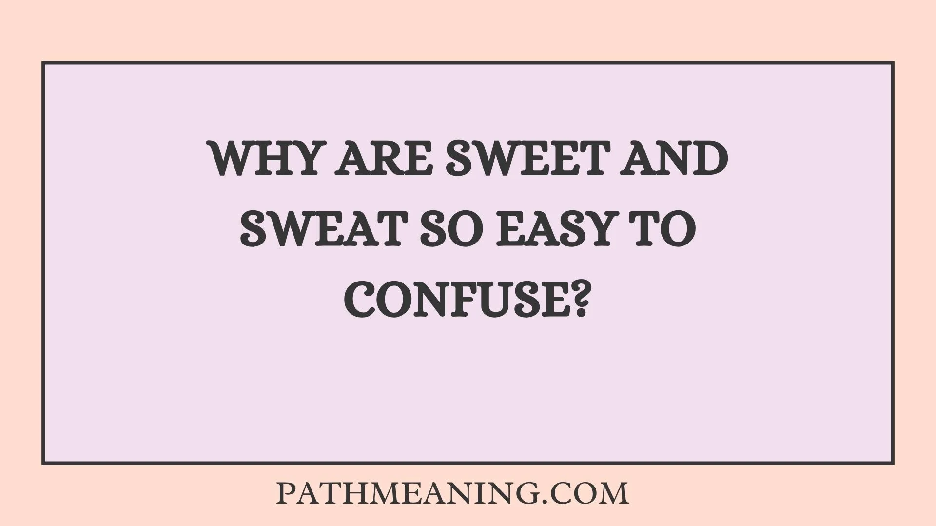 Why Are Sweet and Sweat So Easy to Confuse?