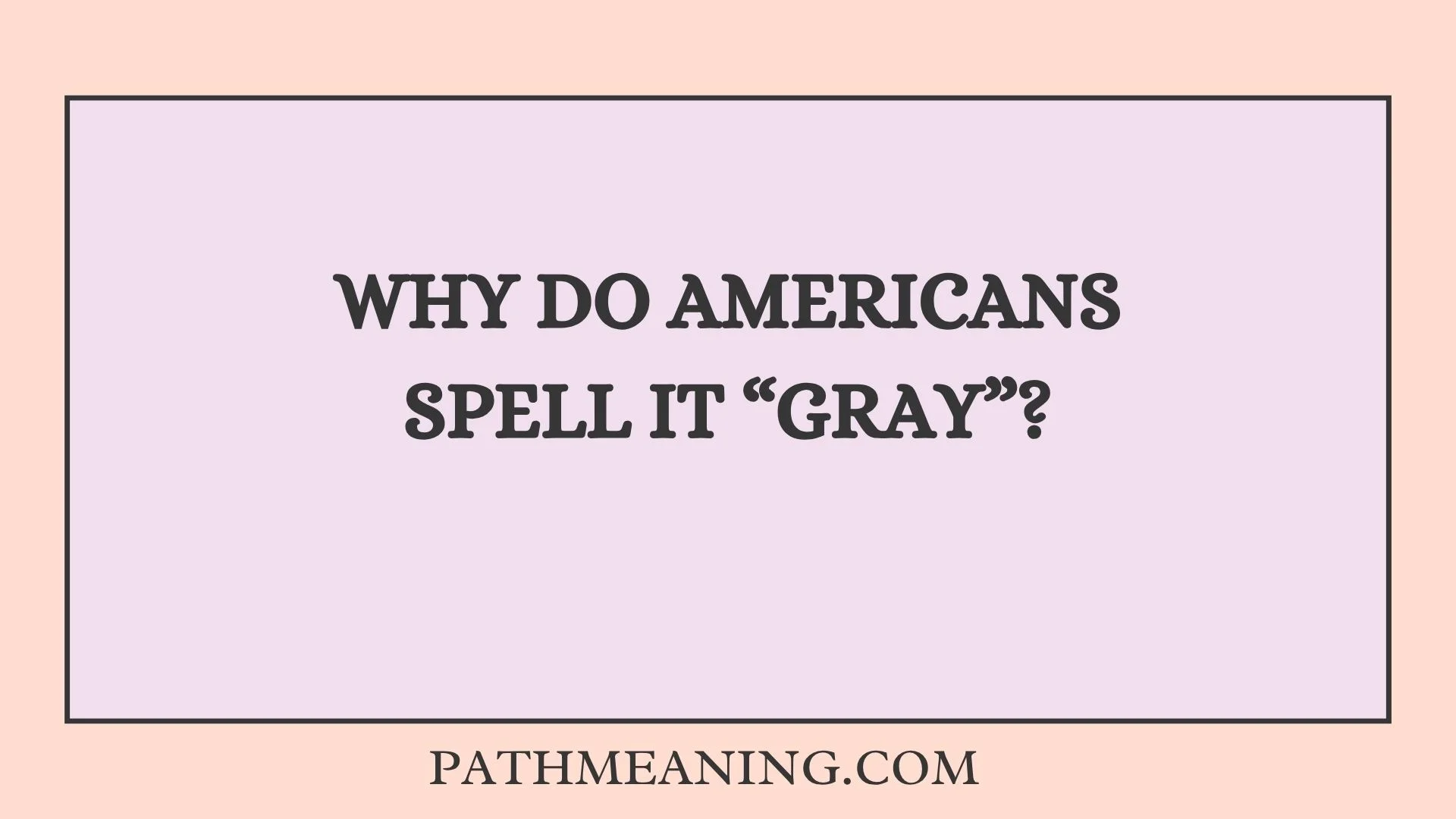 Why Do Americans Spell It “Gray”?