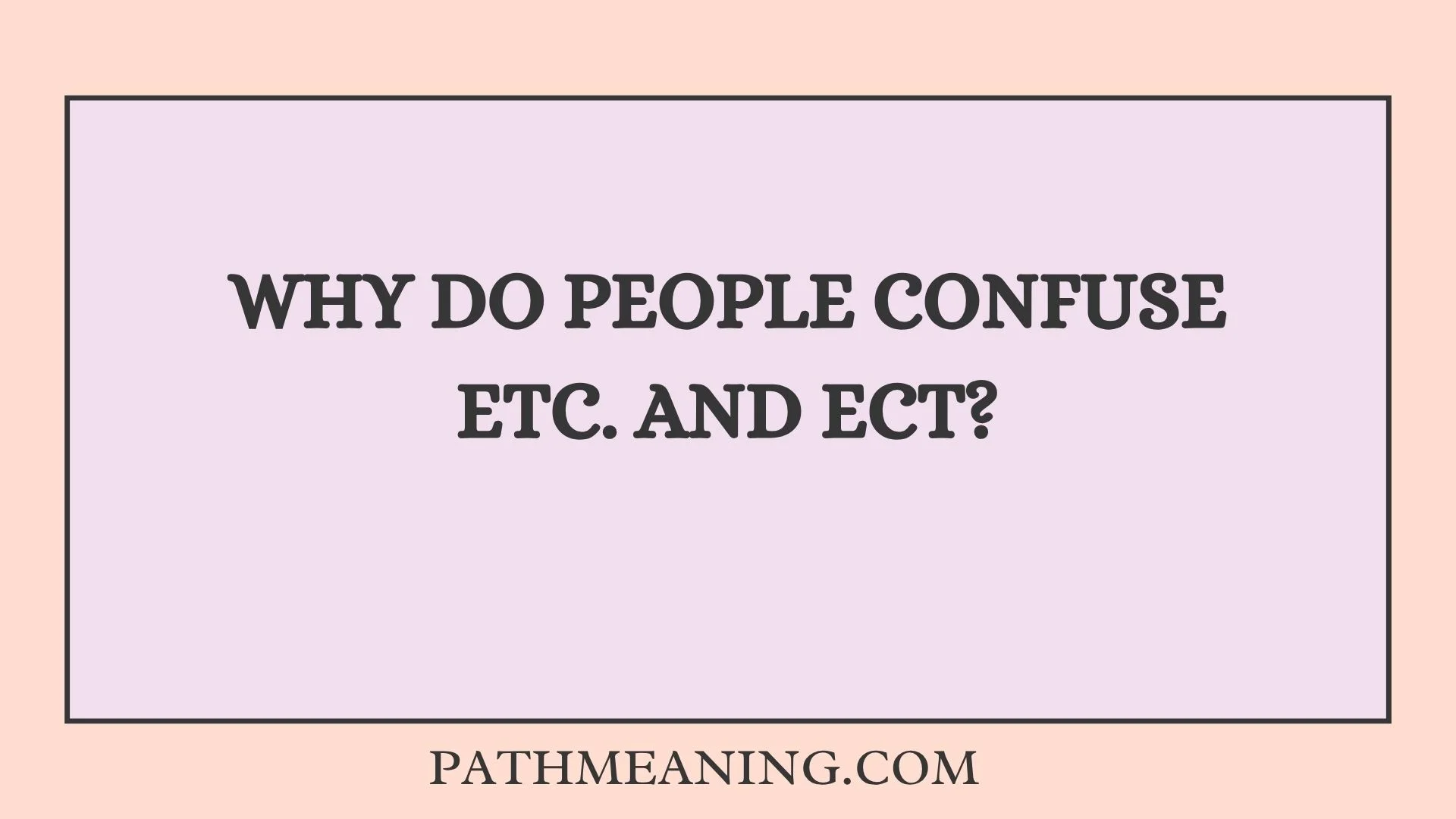 Why Do People Confuse Etc. and Ect?