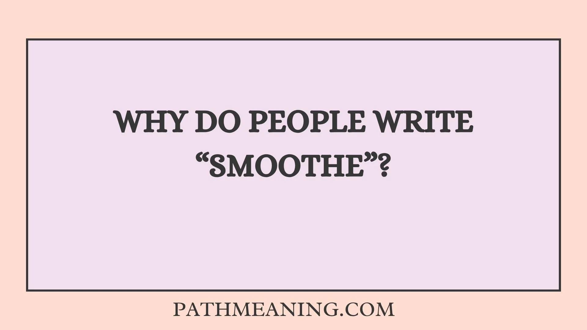Why Do People Write “Smoothe”?