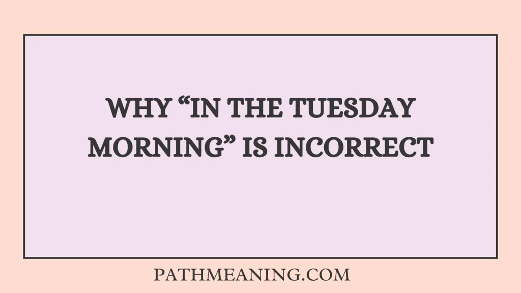 Why “In the Tuesday Morning” Is Incorrect