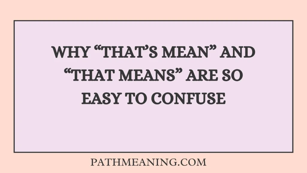 Why “That’s Mean” and “That Means” Are So Easy to Confuse