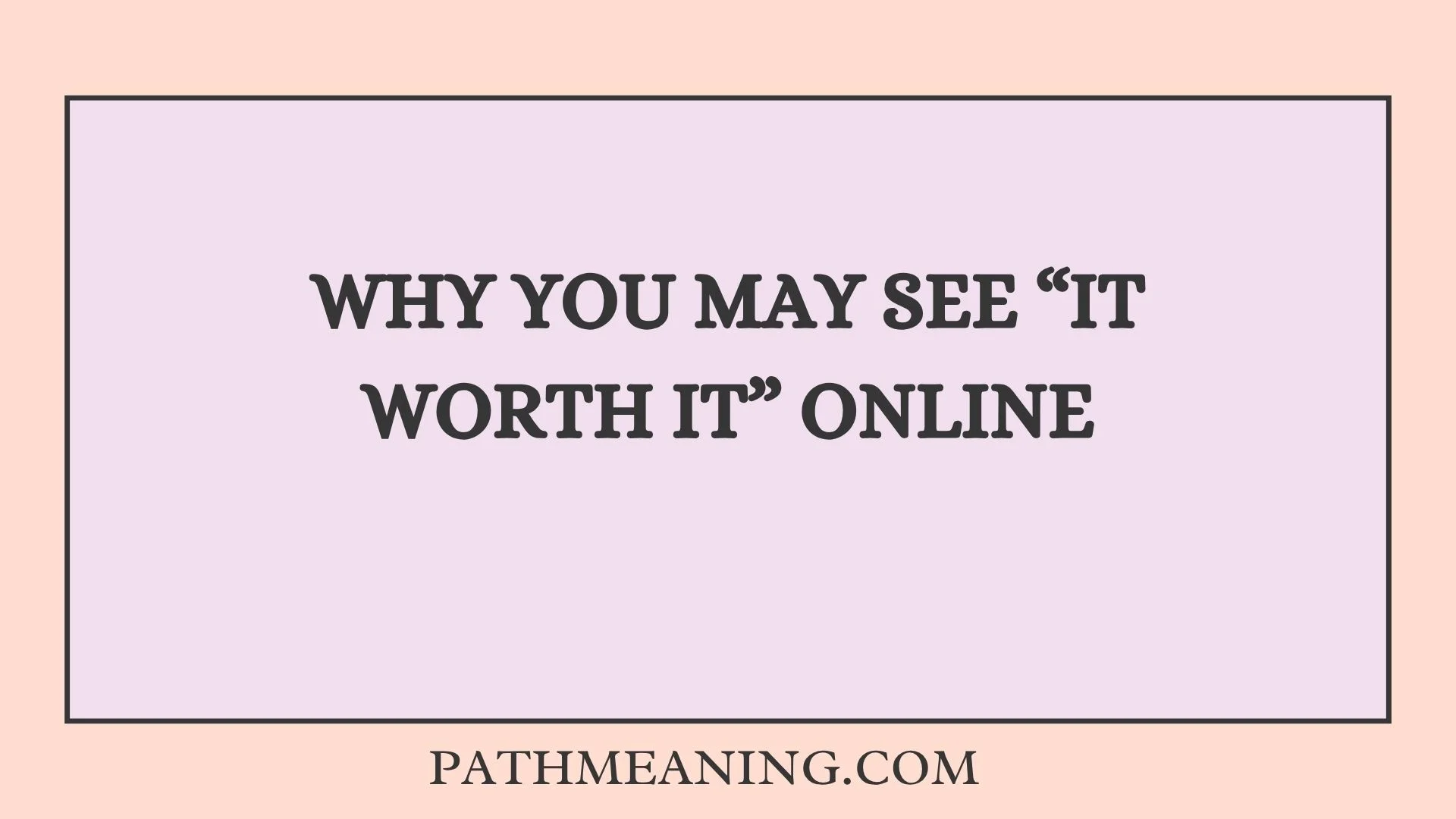 Why You May See “It Worth It” Online
