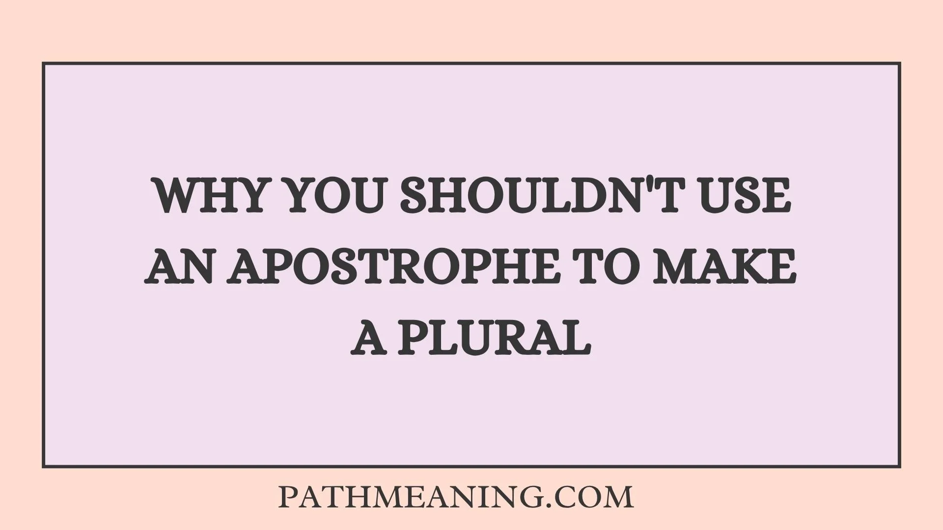 Why You Shouldn't Use an Apostrophe to Make a Plural