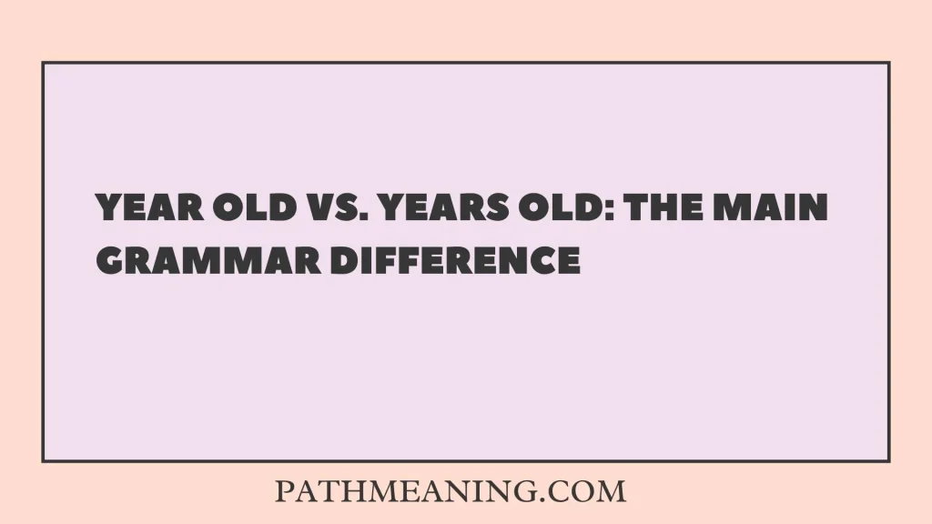 Year Old vs. Years Old: The Main Grammar Difference