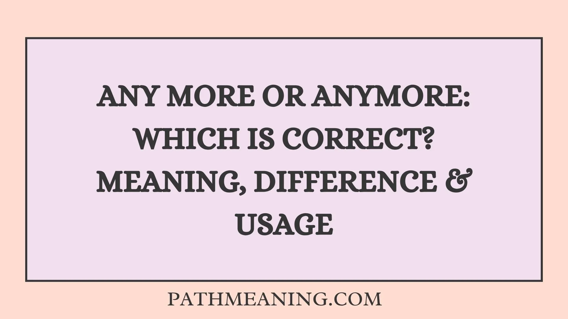 Any More or Anymore: Which Is Correct? Meaning, Difference & Usage