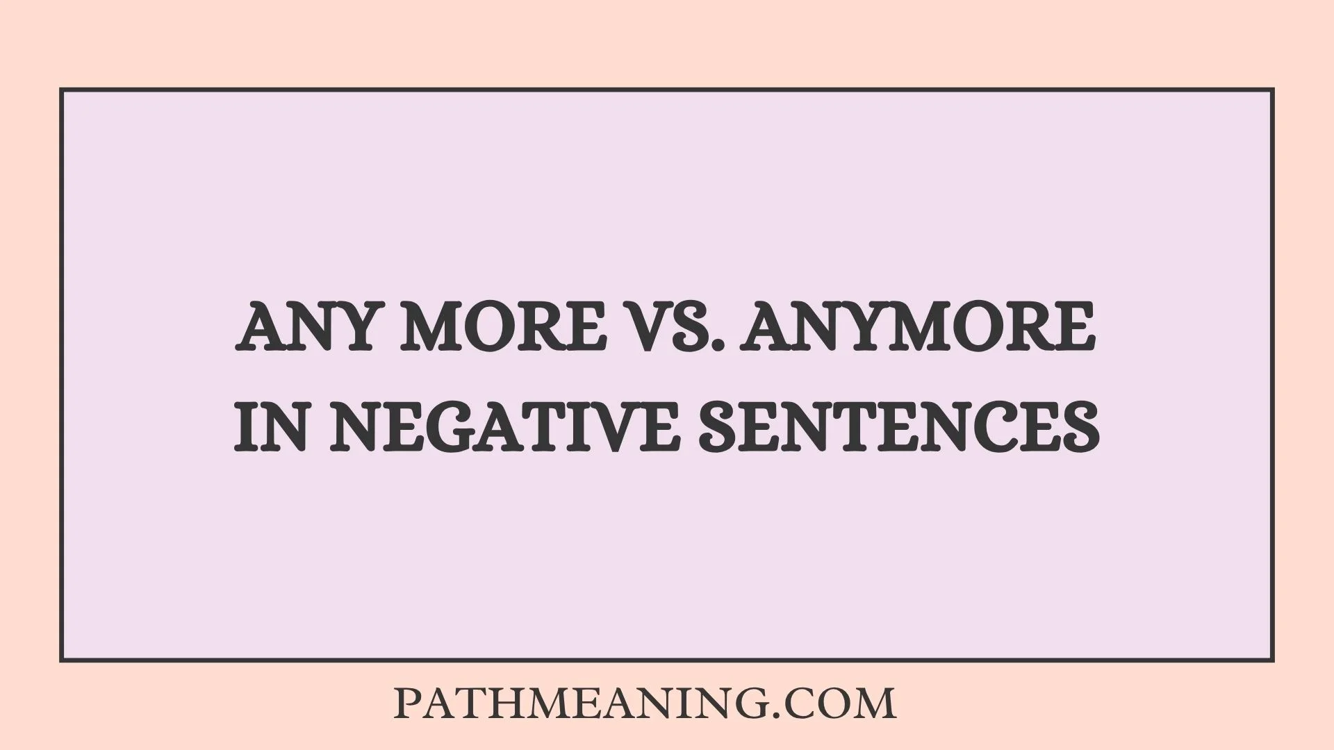 Any More vs. Anymore in Negative Sentences