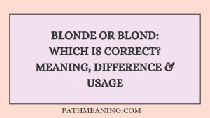 Blonde or Blond: Which Is Correct? Meaning, Difference & Usage