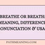Breathe or Breath: Meaning, Difference, Pronunciation & Usage