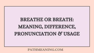 Breathe or Breath: Meaning, Difference, Pronunciation & Usage