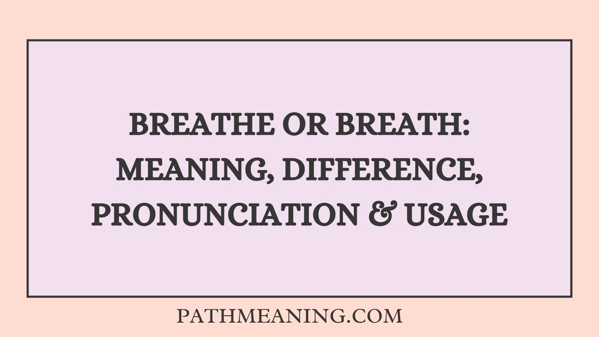 Breathe or Breath: Meaning, Difference, Pronunciation & Usage