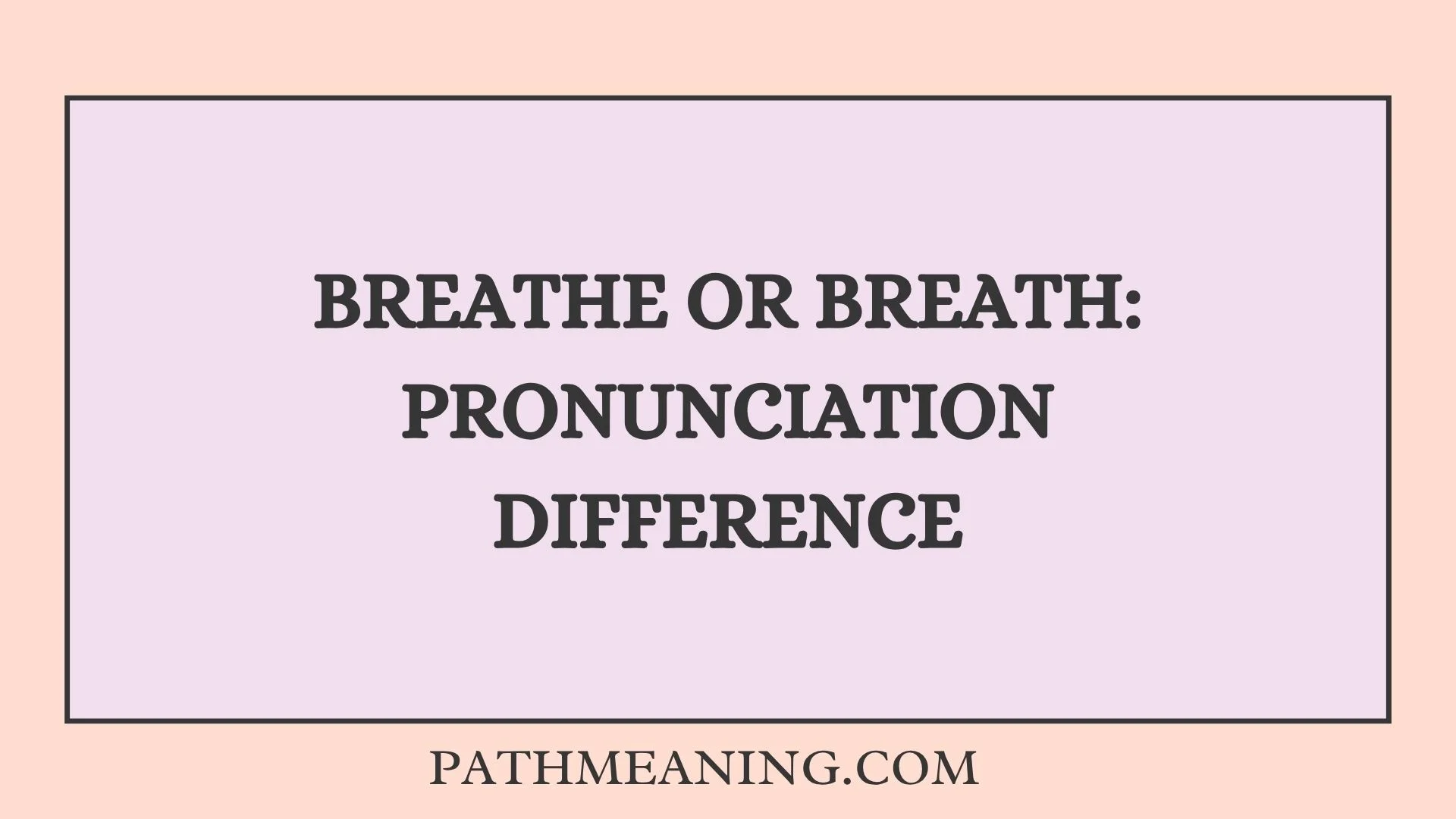 Breathe or Breath: Pronunciation Difference