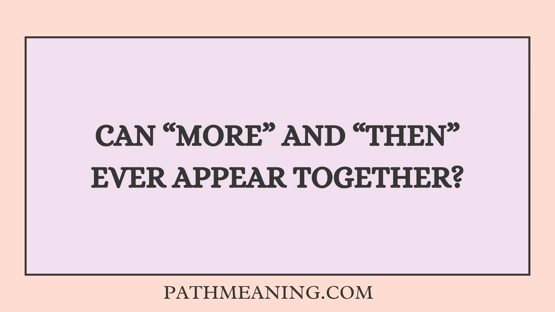 Can “More” and “Then” Ever Appear Together?