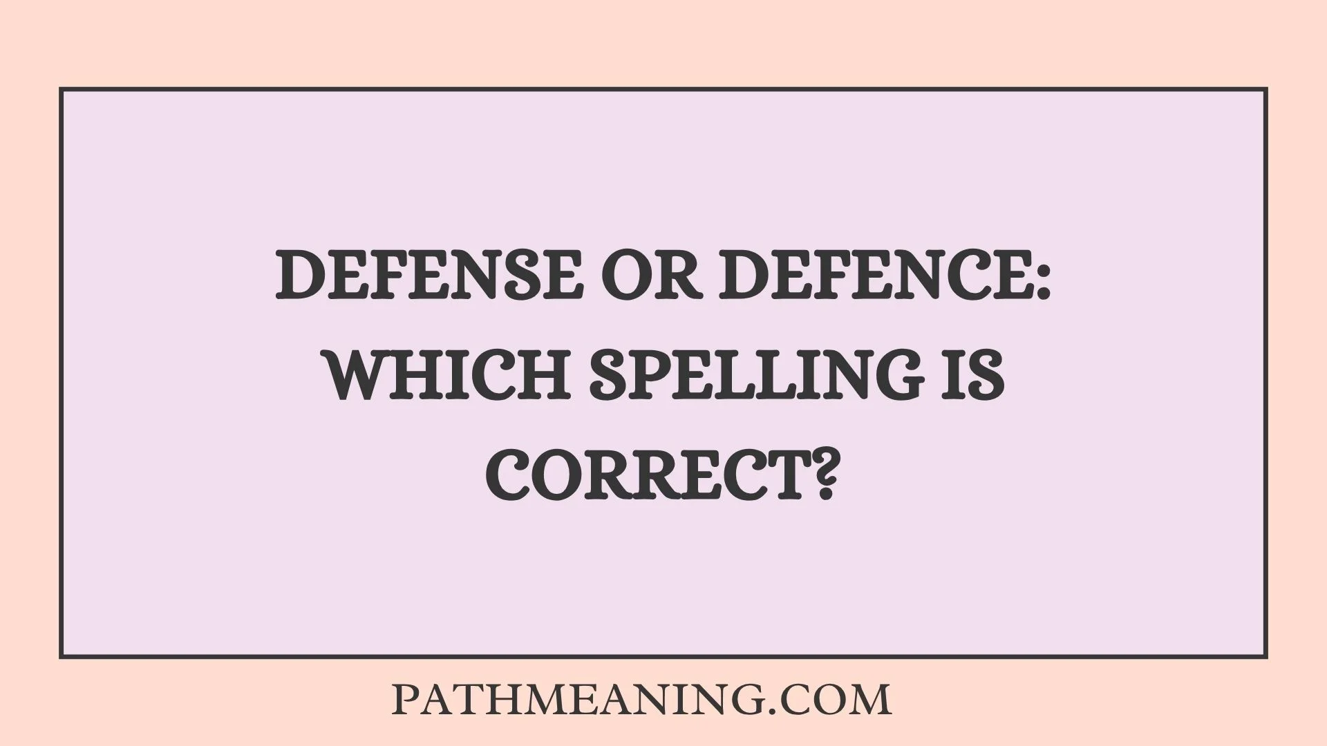 Defense or Defence: Which Spelling Is Correct?