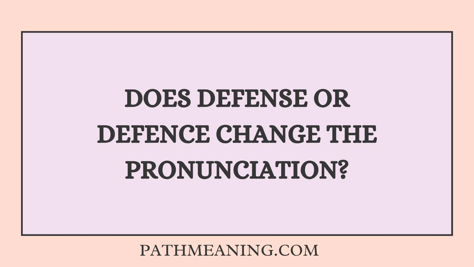 Does Defense or Defence Change the Pronunciation?
