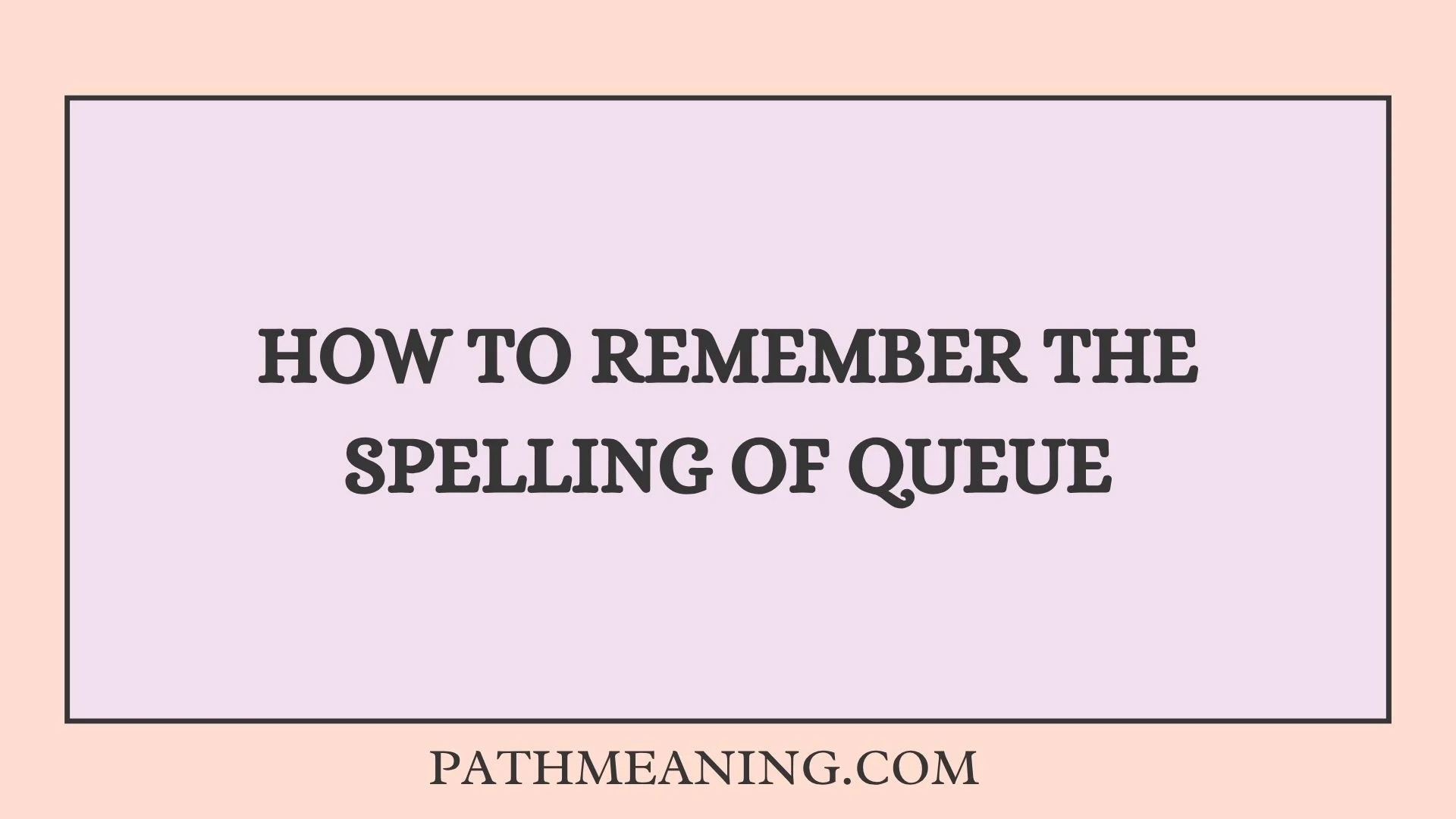 How to Remember the Spelling of Queue