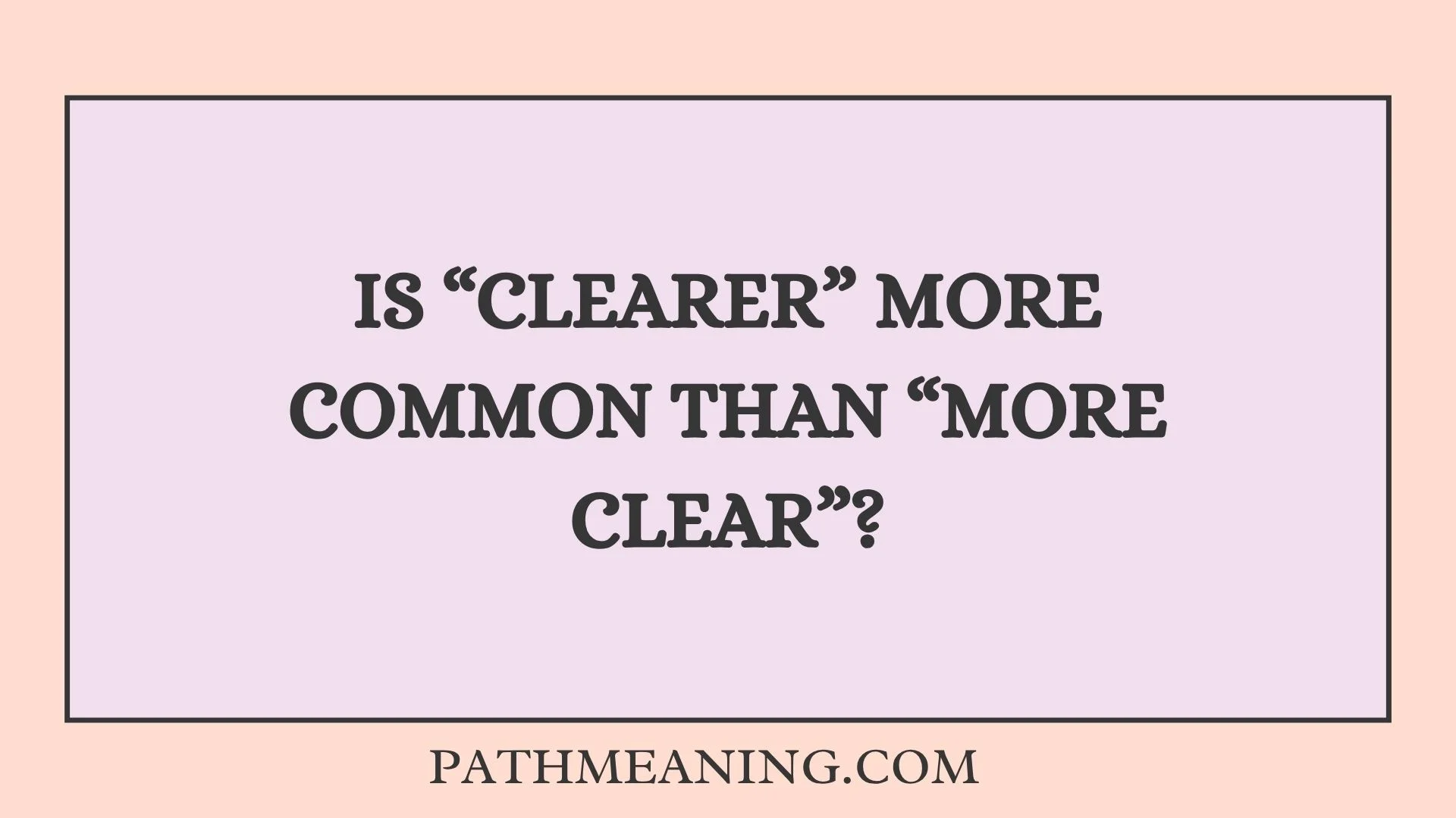 Is “Clearer” More Common Than “More Clear”?