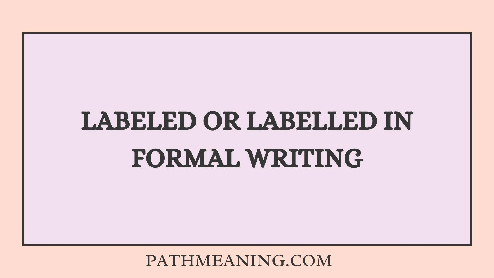 Labeled or Labelled in Formal Writing