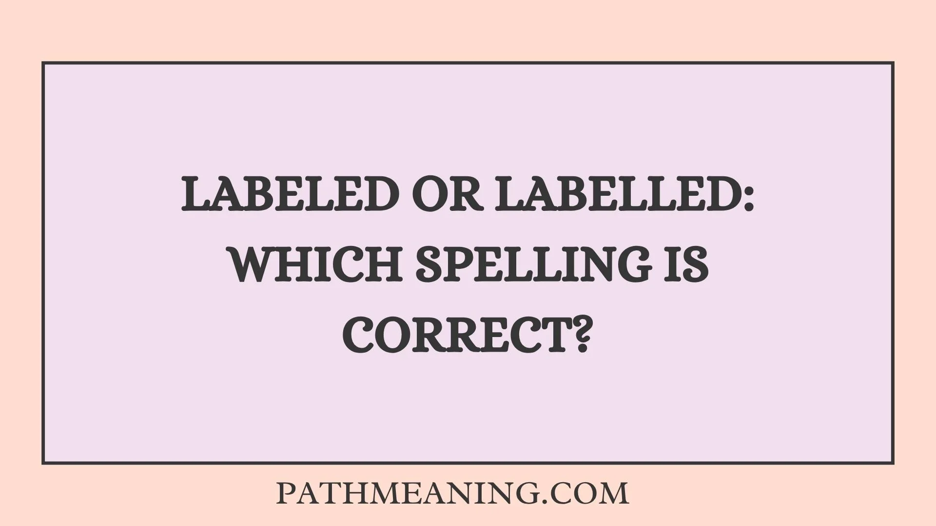 Labeled or Labelled: Which Spelling Is Correct?