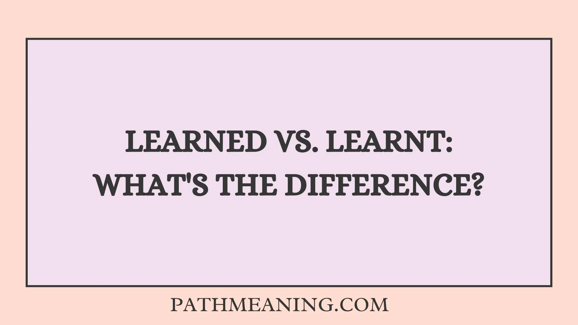 Learned vs. Learnt: What's the Difference?