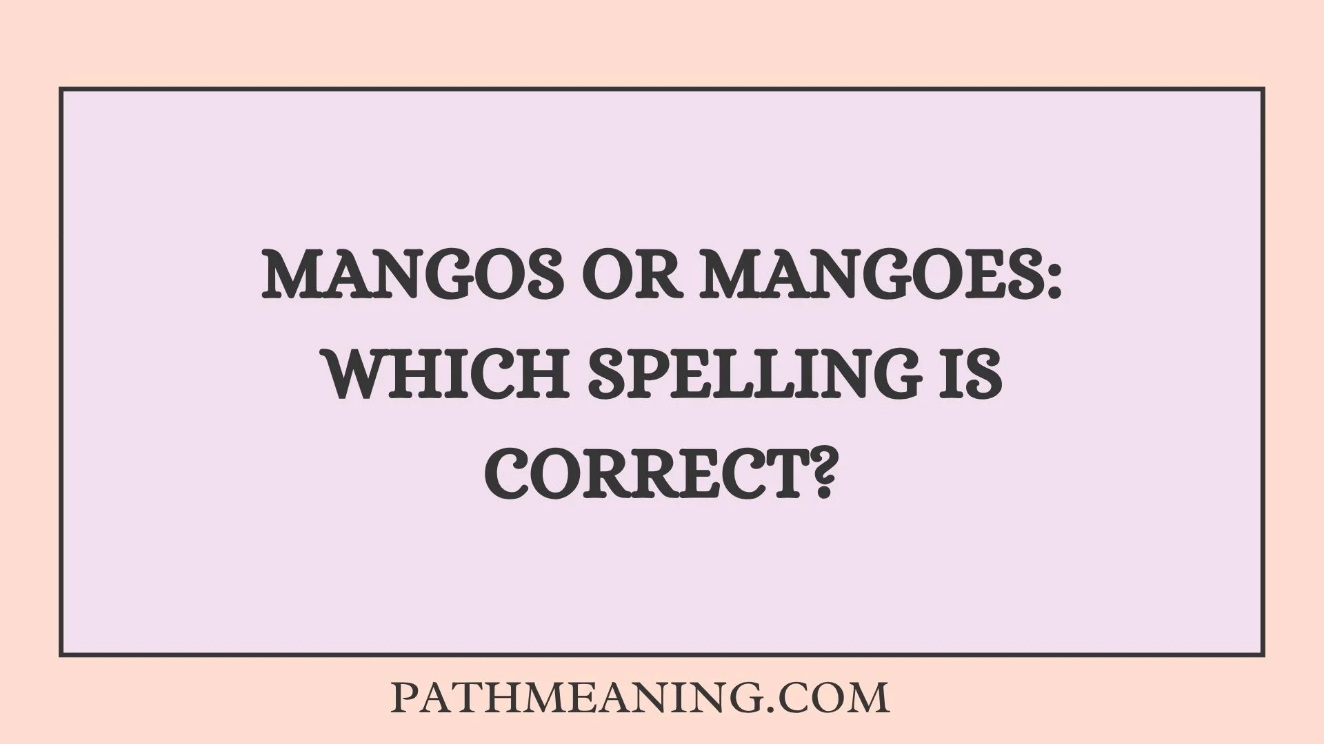 Mangos or Mangoes: Which Spelling Is Correct?