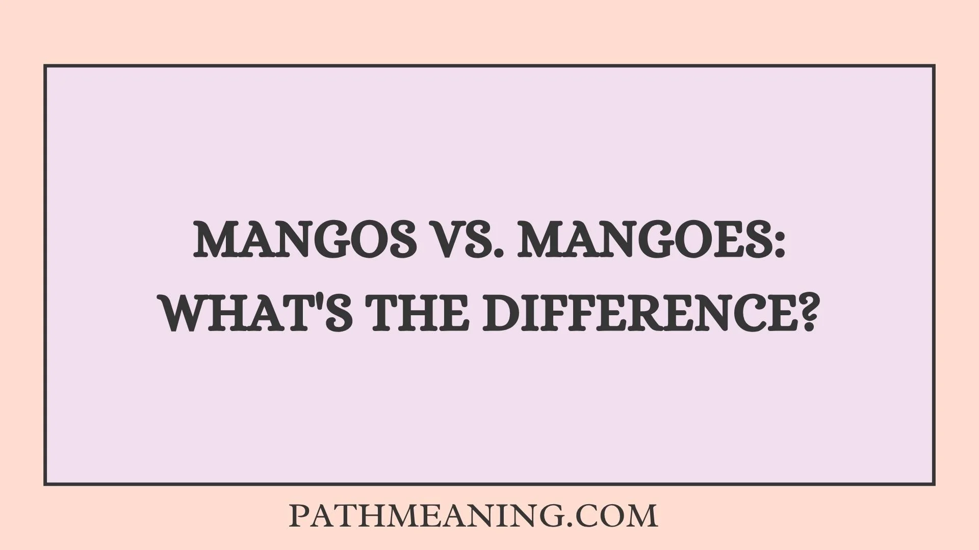 Mangos vs. Mangoes: What's the Difference?