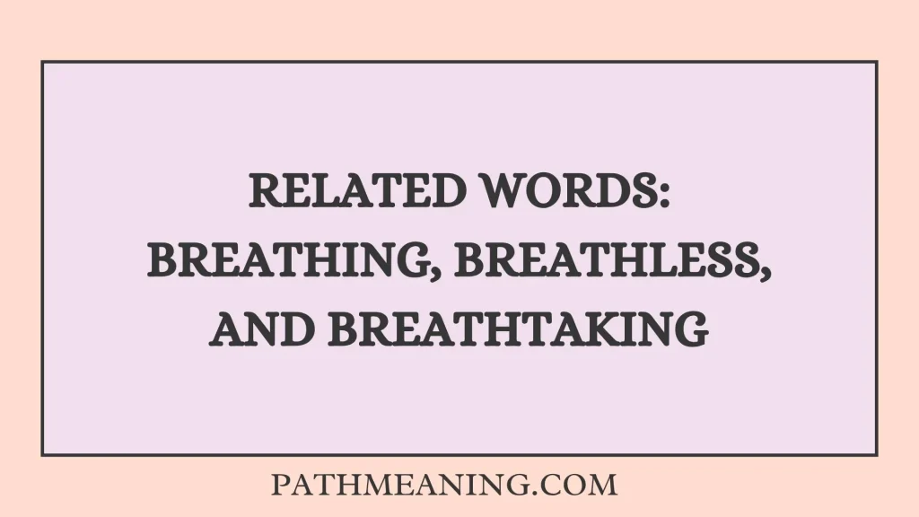 Related Words: Breathing, Breathless, and Breathtaking