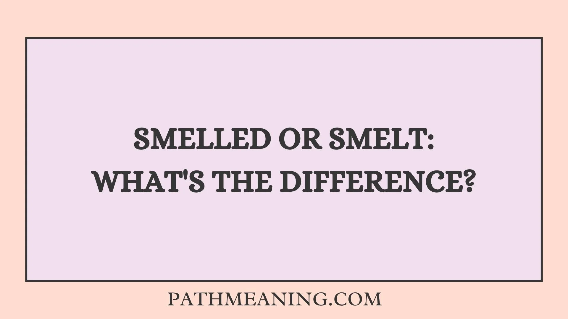 Smelled or Smelt: What's the Difference?