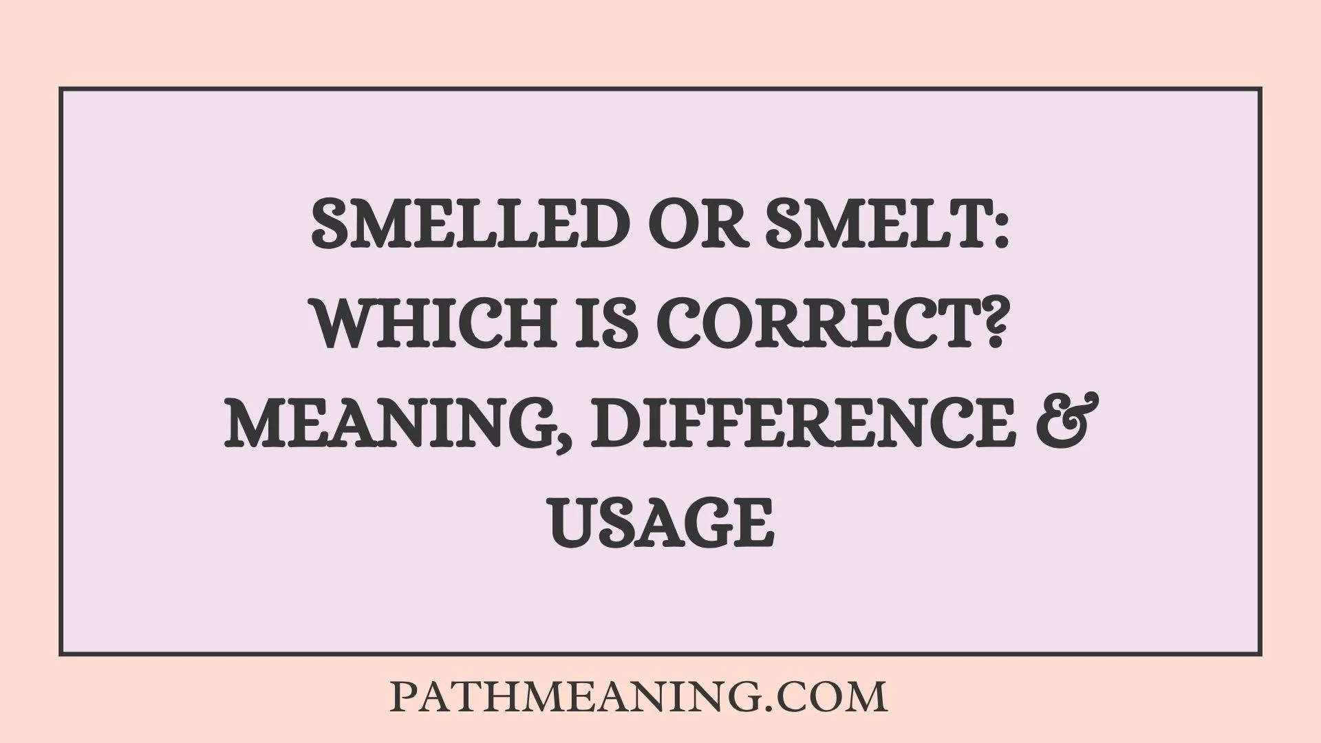 Smelled or Smelt: Which Is Correct? Meaning, Difference & Usage