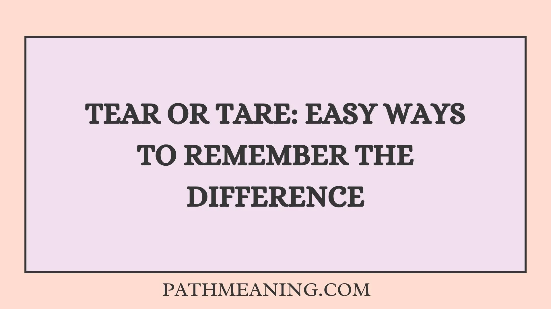 Tear or Tare: Easy Ways to Remember the Difference