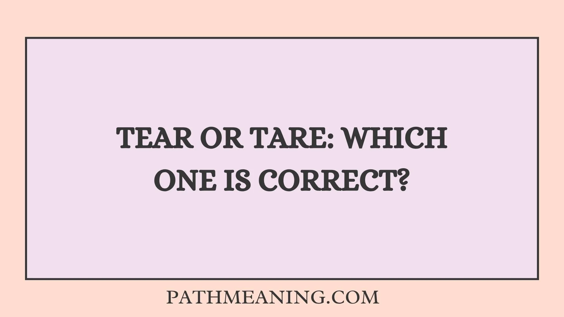 Tear or Tare: Which One Is Correct?